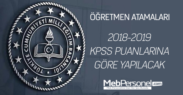 Ek Öğretmen Atamaları 2018-2019 KPSS puanları ile atama yapılacak.
