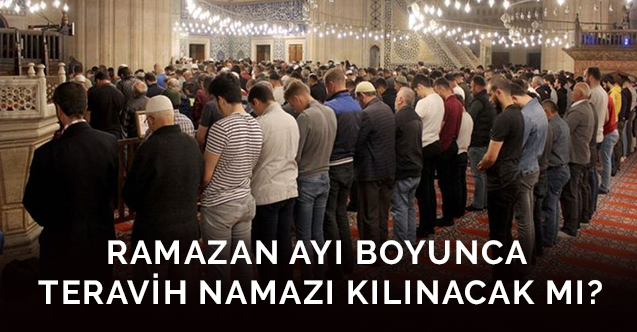 Ramazan ayı boyunca teravih namazı kılınacak mı?...