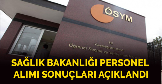 SAĞLIK BAKANLIĞI PERSONEL ALIMI SONUÇLARI AÇIKLANDI