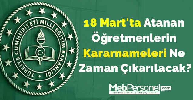 18 Mart'ta Atanan Öğretmenlerin Kararnameleri Ne Zaman Çıkarılacak?