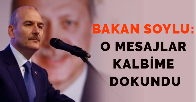 Bakan Soylu: O mesajlar kalbime dokundu