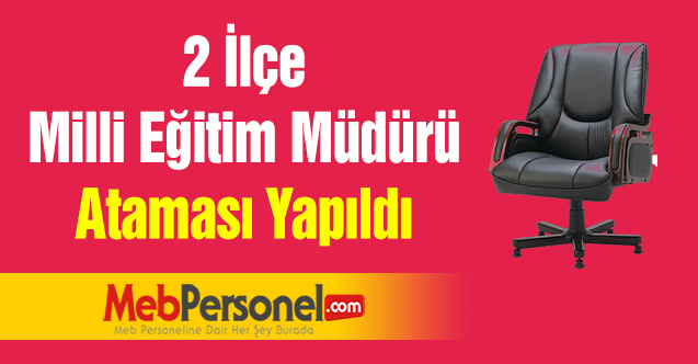 2 İlçe Milli Eğitim Müdürü Ataması Yapıldı