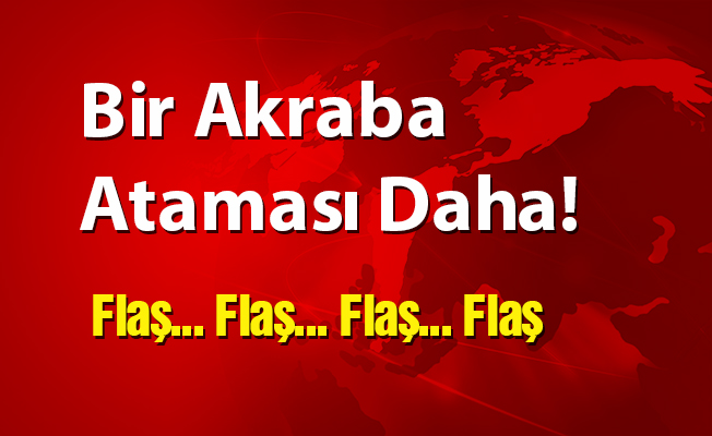 Bir Akraba Ataması Daha!