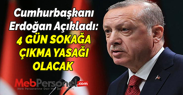 Cumhurbaşkanı Recep Tayyip Erdoğan Açıkladı: 4 Gün Sokağa Çıkma Yasağı Olacak