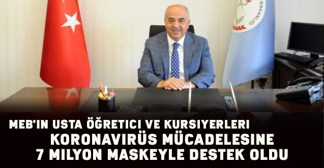 MEB'in usta öğretici ve kursiyerleri koronavirüs mücadelesine 7 milyon maskeyle destek oldu
