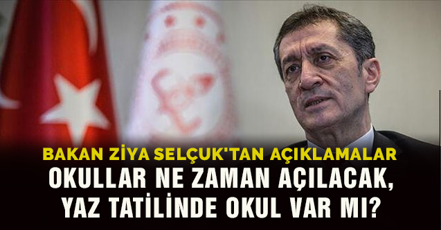 Okullar ne zaman açılacak, yaz tatilinde okul var mı? Bakan Ziya Selçuk'tan Açıklamalar