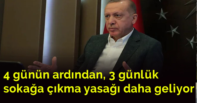 4 günün ardından, 3 günlük sokağa çıkma yasağı daha geliyor