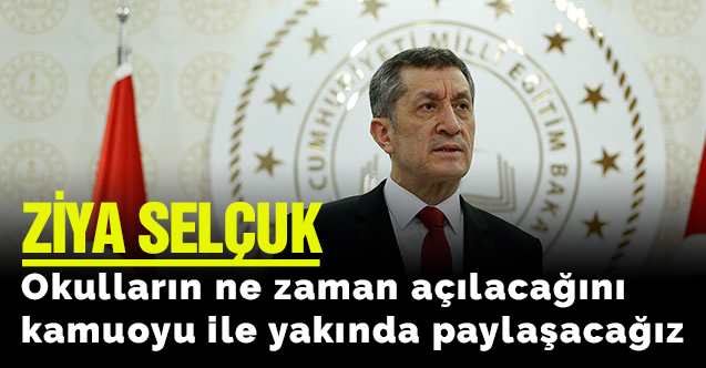 Ziya Selçuk: Okulların ne zaman açılacağını kamuoyu ile yakında paylaşacağız