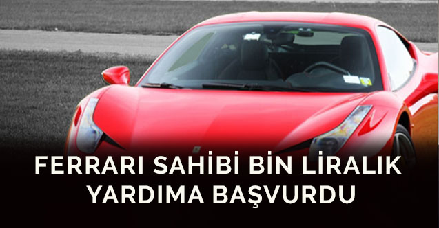 Ferrari sahibi bin liralık yardıma başvurdu