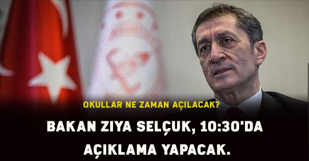 Bakan Ziya Selçuk Saat 10:30'da açıklama yapacak.Okullar ne zaman açılacak?