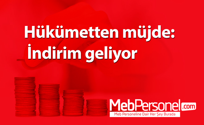Hükümetten müjde: İndirim geliyor
