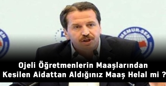 Ojeli Öğretmenlerin Maaşlarından Kesilen Aidattan Aldığınız Maaş Helal mi ?
