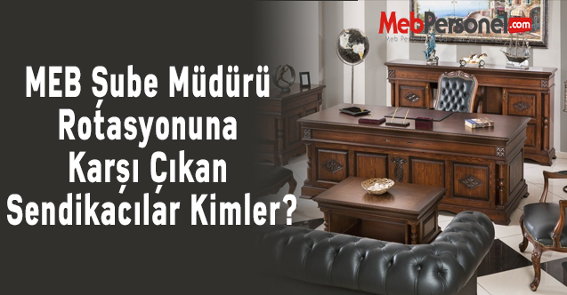 MEB Şube Müdürü Rotasyonuna Karşı Çıkan Sendikacılar Kimler?