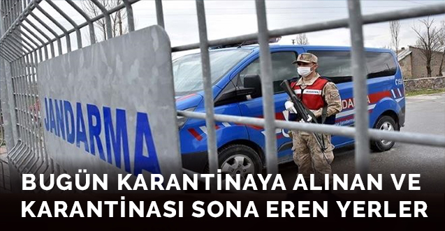 Bugün karantinaya alınan ve karantinası sona eren yerler