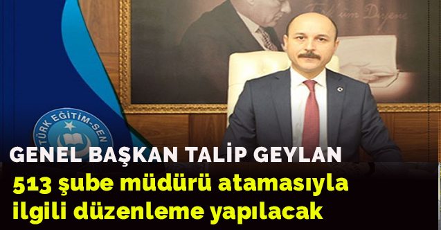 Talip Geylan: 513 şube müdürü atamasıyla ilgili düzenleme yapılacak