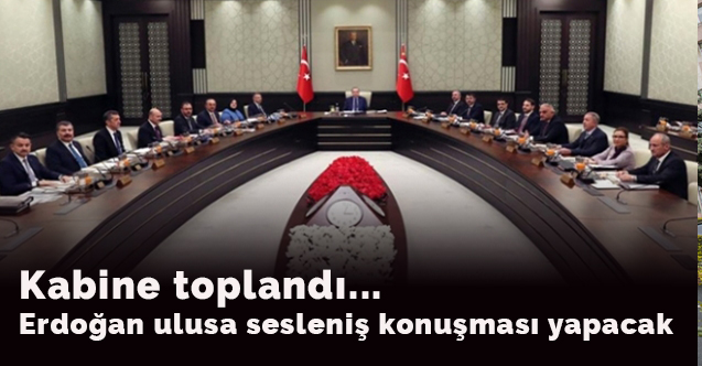 Kabine toplandı... Erdoğan'ın açıklama yapması bekleniyor