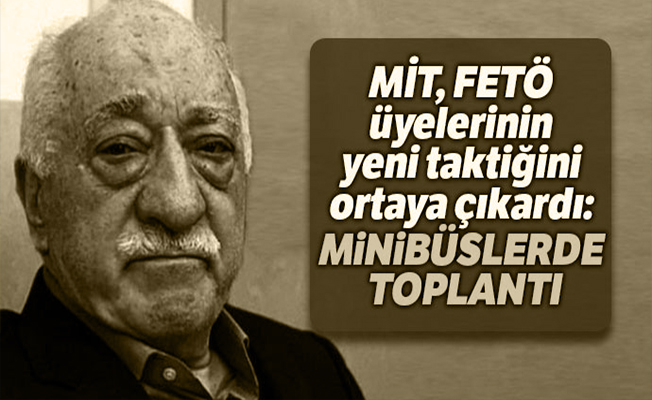MİT, FETÖ üyelerinin yeni taktiğini ortaya çıkardı: Minibüslerde toplantı..