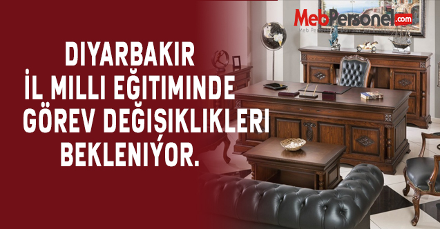 Diyarbakır İl Milli Eğitiminde görev değişiklikleri bekleniyor.