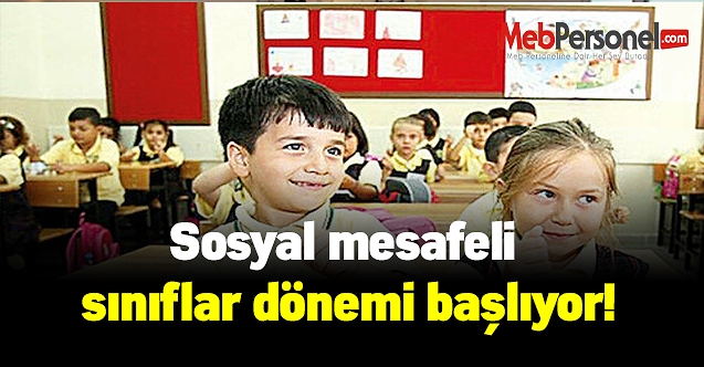 Sosyal mesafeli sınıflar dönemi başlıyor!