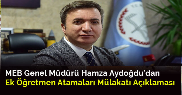 MEB Genel Müdürü Hamza Aydoğdu'dan Ek Öğretmen Atamaları Mülakatı Açıklaması