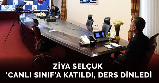 Ziya Selçuk 'canlı sınıf'a katıldı, ders dinledi