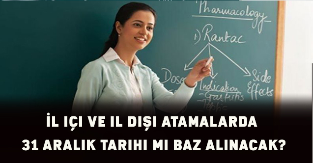 İl içi ve il dışı atamalarda 31 Aralık tarihi mi baz alınacak?