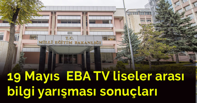 19 Mayıs  EBA TV liseler arası  bilgi yarışması sonuçları