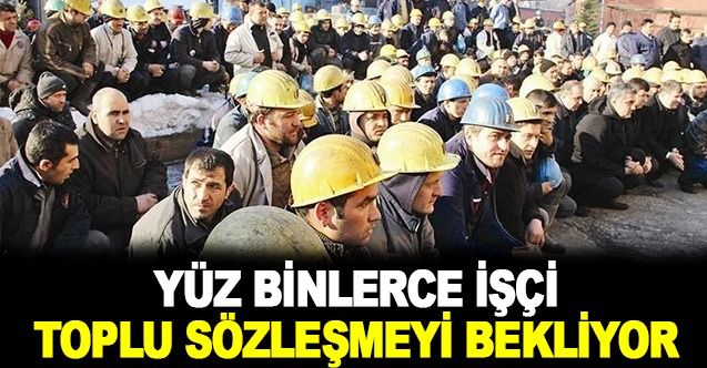 Yüz Binlerce İşçi Toplu Sözleşmeyi Bekliyor
