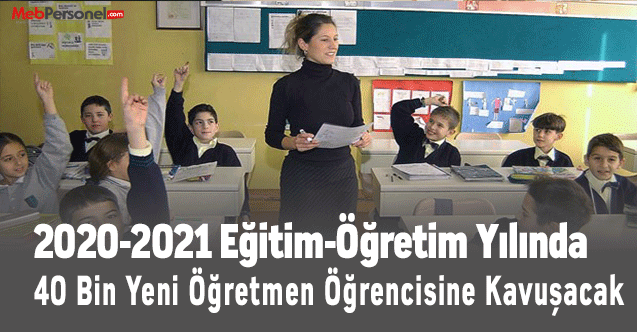 2020-2021 Eğitim-Öğretim Yılında 40 Bin Yeni Öğretmen Öğrencisine Kavuşacak