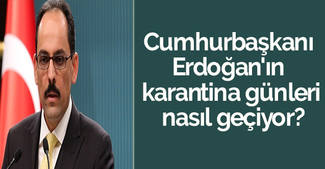 Cumhurbaşkanı Erdoğan'ın karantina günleri nasıl geçiyor?