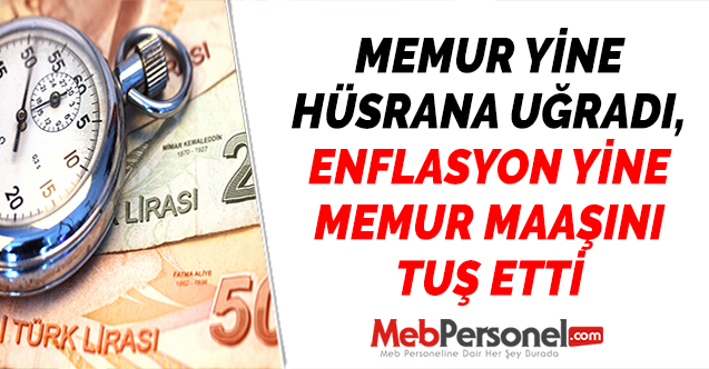 MEMUR YİNE HÜSRANA UĞRADI, ENFLASYON YİNE MEMUR MAAŞINI TUŞ ETTİ