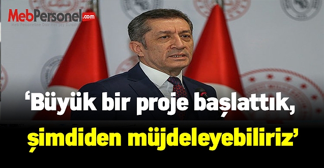 Milli Eğitim Bakanı Ziya Selçuk:'Büyük bir proje başlattık, şimdiden müjdeleyebiliriz.'