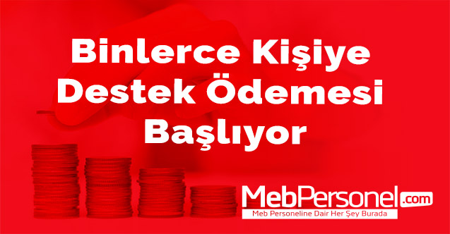 Binlerce kişiye destek ödemesi başlıyor