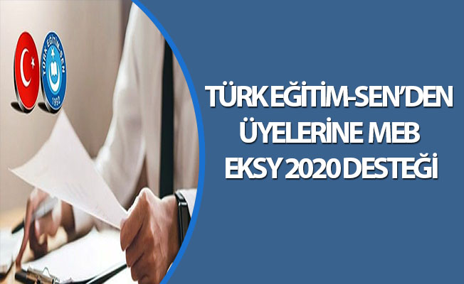 TÜRK EĞİTİM-SEN’DEN ÜYELERİNE MEB EKSY 2020 DESTEĞİ