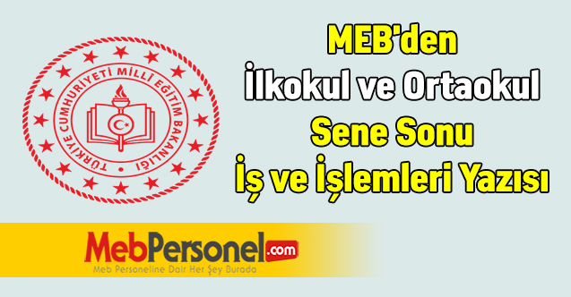 MEB'den İlkokul ve Ortaokul Sene Sonu İş ve İşlemleri Yazısı