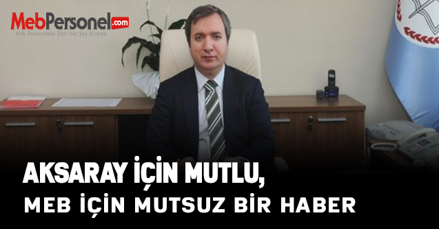Aksaray İçin Mutlu, MEB İçin Mutsuz Bir Haber