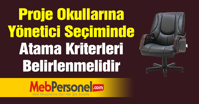 Proje okulları yönetici seçiminde atama kriterleri belirlenmelidir