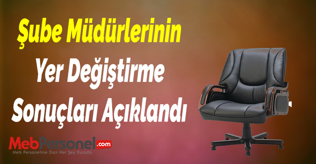 Şube Müdürlerinin Yer Değiştirme Sonuçları Açıklandı