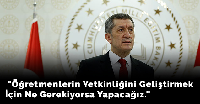 "Öğretmenlerin yetkinliğini geliştirmek için ne gerekiyorsa yapacağız."