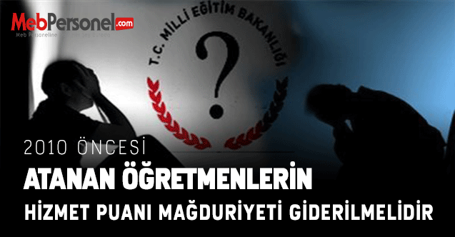 2010 Öncesi Atanan Öğretmenlerin Hizmet Puanı Mağduriyeti Giderilmelidir