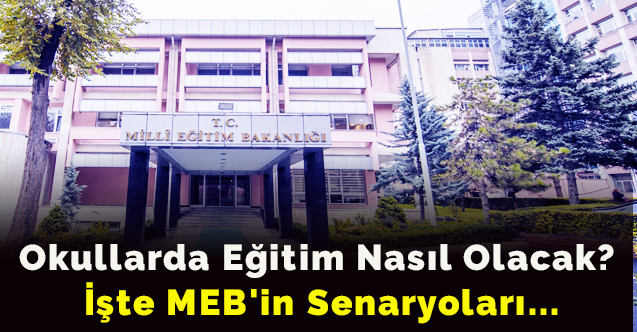 Okullarda eğitim nasıl olacak? İşte MEB'in senaryoları...