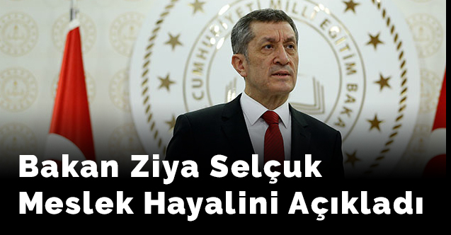 Bakan Ziya Selçuk  Meslek Hayalini Açıkladı