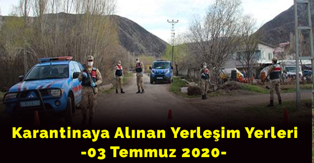 Karantinaya Alınan Yerleşim Yerleri-03 Temmuz 2020
