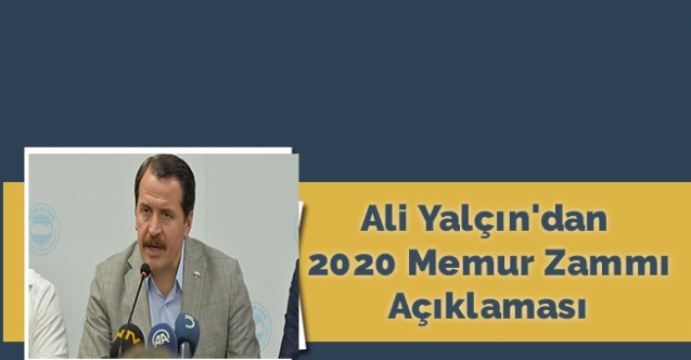 Ali Yalçın'dan 2020 Memur Zammı Açıklaması