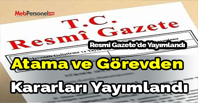 Atama ve görevden alma kararları yayımlandı