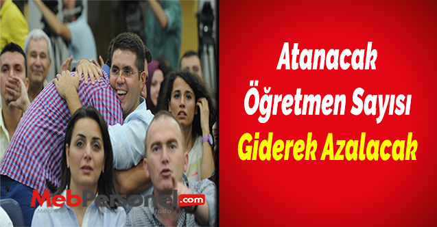 Atanacak Öğretmen Sayısı Giderek Azalacak