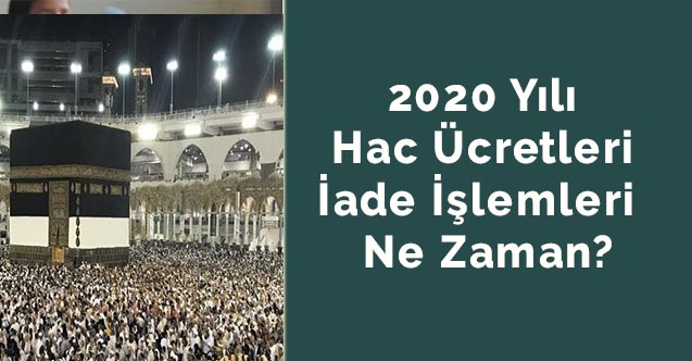 2020 Yılı Hac Ücretleri İade İşlemleri  Ne Zaman?