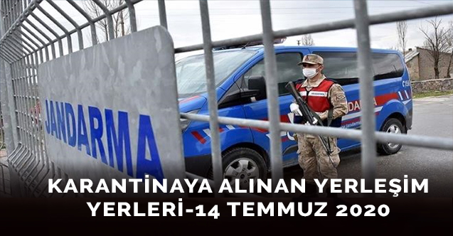 Karantinaya alınan yerleşim yerleri-14 Temmuz 2020