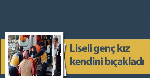Liseli genç kız kendini bıçakladı