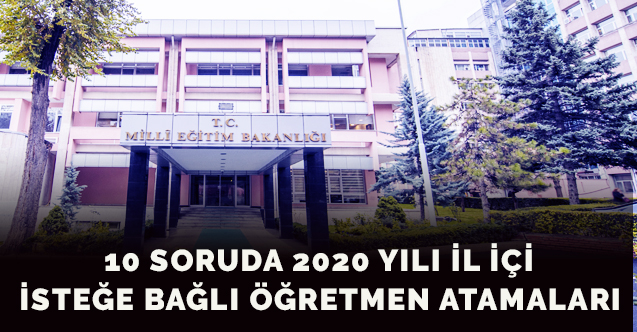 10 SORUDA 2020 YILI İL İÇİ İSTEĞE BAĞLI ÖĞRETMEN ATAMALARI